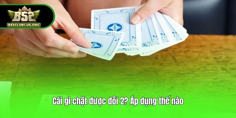 Cái gì chặt được đôi 2? Áp dụng thế nào