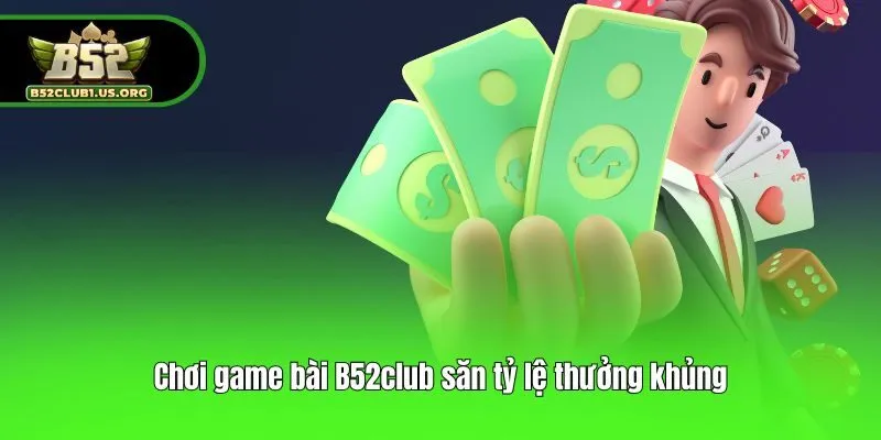 Chơi game bài B52club săn tỷ lệ thưởng khủng