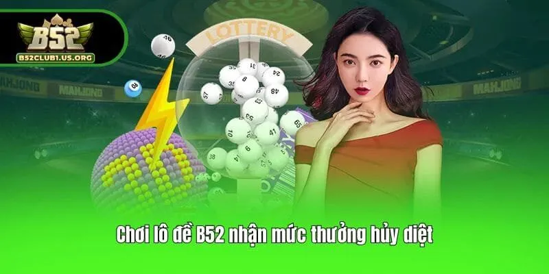 Chơi lô đề B52 nhận mức thưởng hủy diệt
