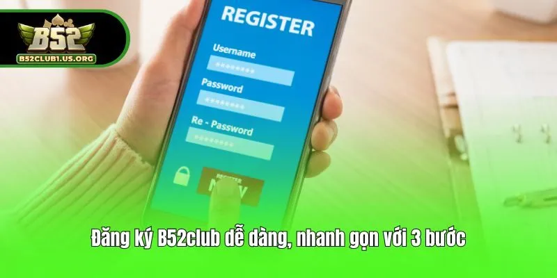 Đăng ký B52club dễ dàng, nhanh gọn với 3 bước