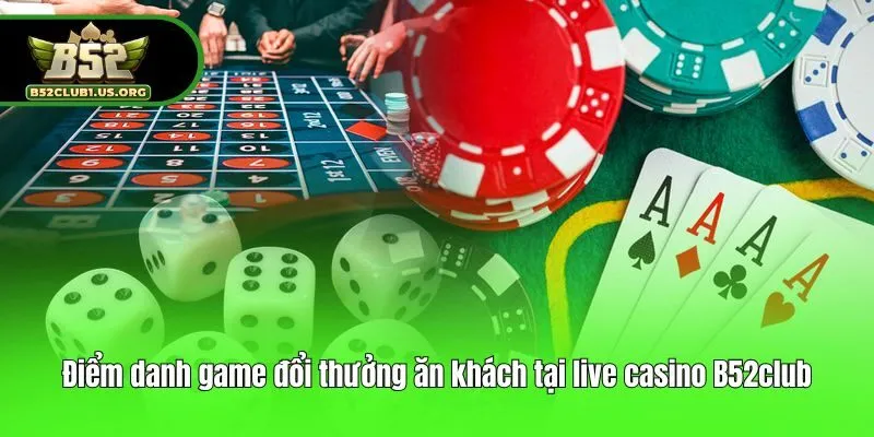 Điểm danh game đổi thưởng ăn khách tại live casino B52club