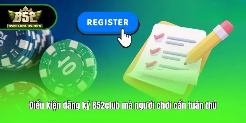 Điều kiện đăng ký B52club mà người chơi cần tuân thủ