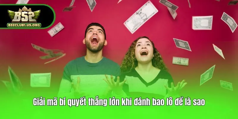 Giải mã bí quyết thắng lớn khi đánh bao lô đề là sao