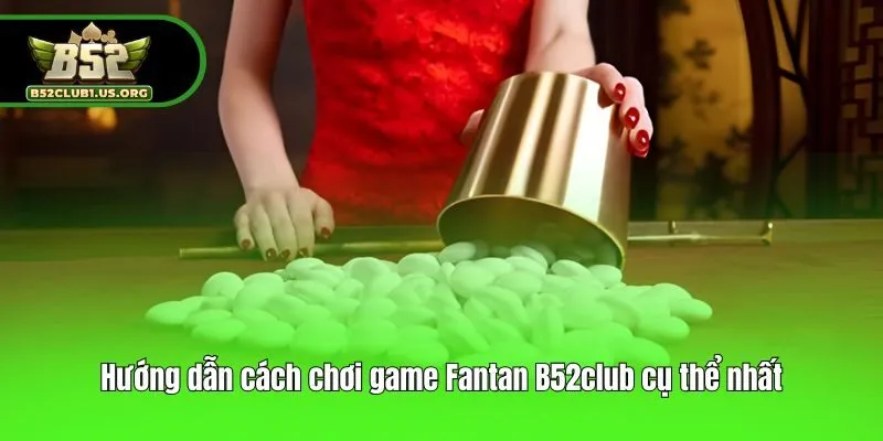 Hướng dẫn cách chơi game Fantan B52club cụ thể nhất