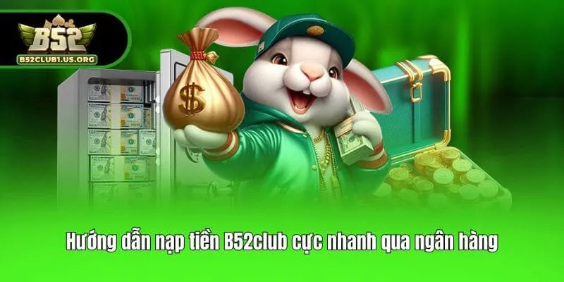 Hướng dẫn nạp tiền B52club cực nhanh qua ngân hàng