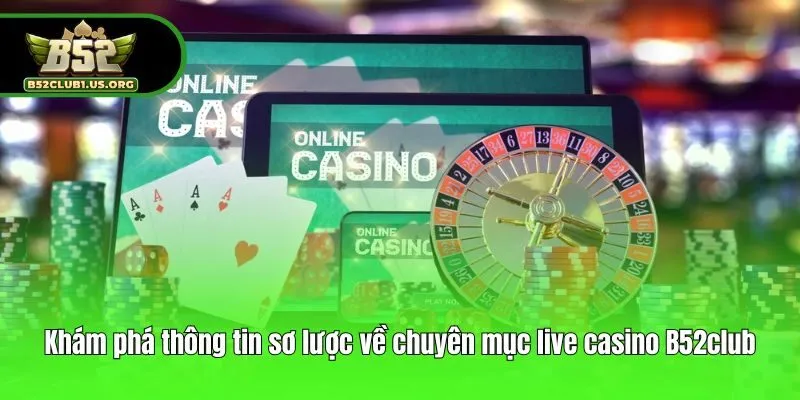 Khám phá thông tin sơ lược về chuyên mục live casino B52club