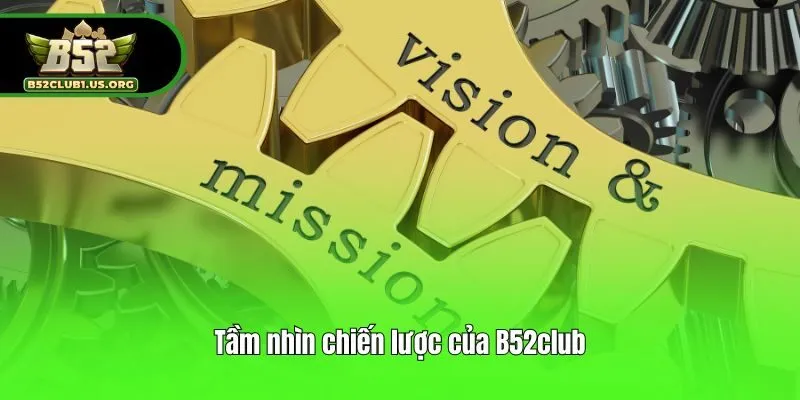 Tầm nhìn chiến lược của B52club