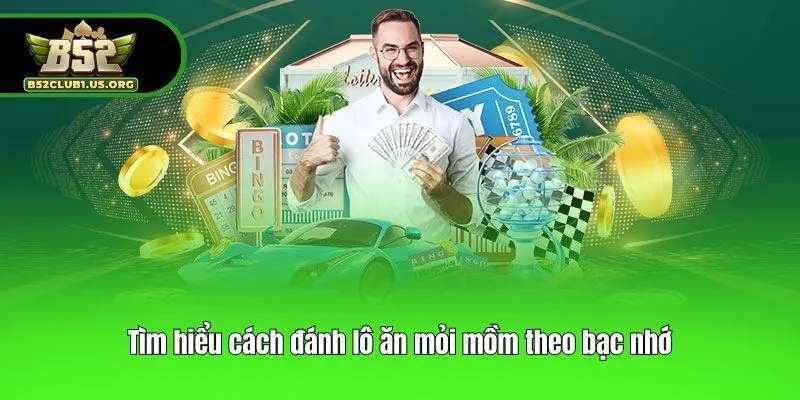 Tìm hiểu cách đánh lô ăn mỏi mồm theo bạc nhớ