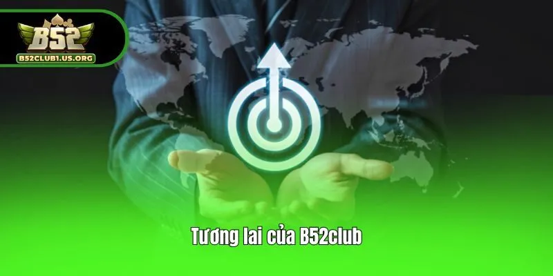 Tương lai của B52club